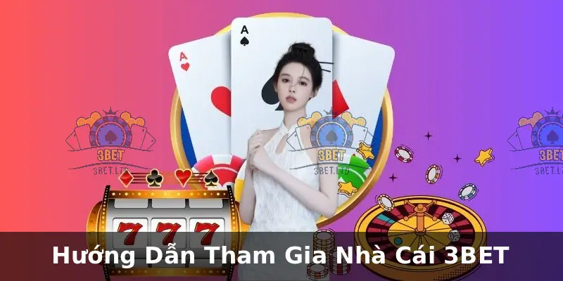 Hướng Dẫn Tham Gia Nhà Cái 3BET