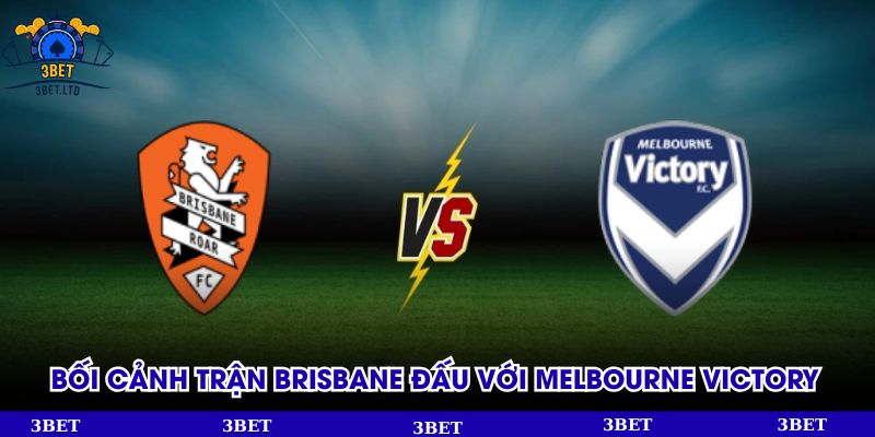 Bối cảnh trận Brisbane đấu với Melbourne Victory